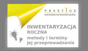 INWENTARYZACJA ROCZNA – metody i terminy jej przeprowadzania