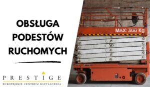 Obsługa podestów ruchomych przejezdnych  (dotychczasowa KAT. IP kurs na operatora podestów)