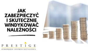 JAK ZABEZPIECZYĆ I SKUTECZNIE WINDYKOWAĆ NALEŻNOŚCI – ASPEKTY PRAWNE i PRAKTYCZNE (1 dzień)