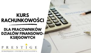 KURS RACHUNKOWOŚCI DLA PRACOWNIKÓW DZIAŁÓW FINANSOWO-KSIĘGOWYCH