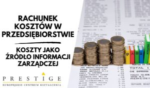 RACHUNEK KOSZTÓW  W PRZEDSIĘBIORSTWIE – KOSZTY JAKO ŹRÓDŁO INFORMACJI ZARZĄDCZEJ